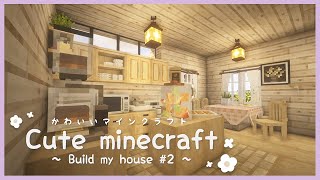 【マイクラ】ナチュラルテイストなキッチン＆リビングづくり♩* Cute Minecraft #2 Build my house ～自宅建築～【マインクラフト/Minecraft/建築】