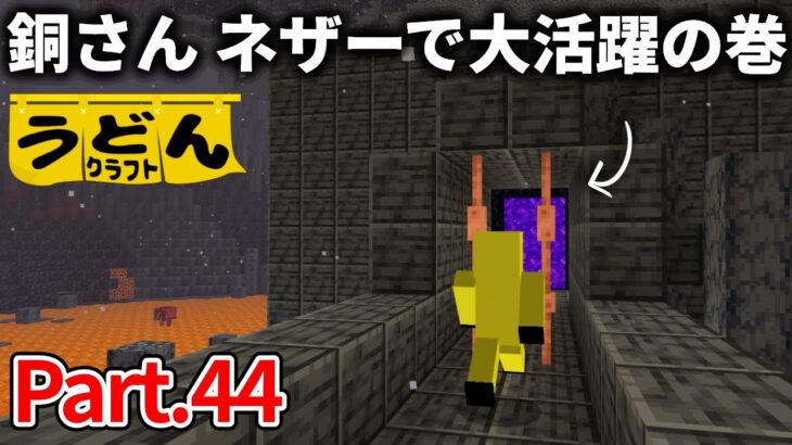 【マイクラ】余りがちな銅さん 遂にネザーで就職先が見つかる【ウドンクラフト】#44