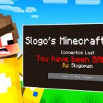 Slogo banned me in his Minecraft world…