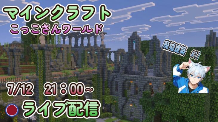 【マイクラ】こっこさんワールド　ライブ配信7/12　21時～廃墟建築　#17